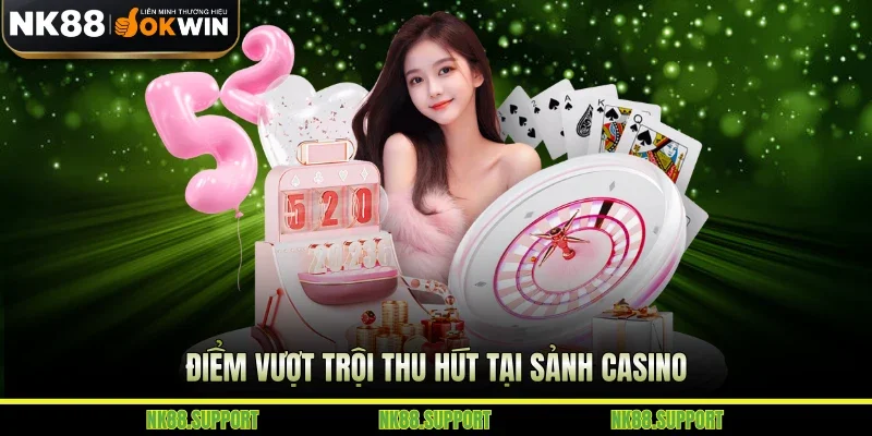 Điểm vượt trội thu hút tại sảnh casino