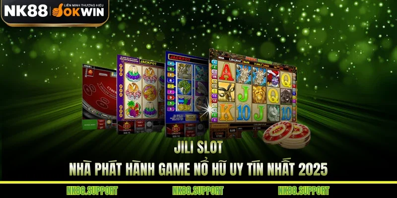 Jili Slot - Nhà Phát Hành Game Nổ Hũ Uy Tín Nhất 2025