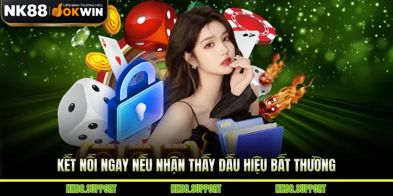 Kết nối ngay nếu nhận thấy dấu hiệu bất thường